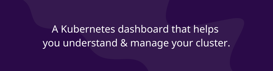 A Kubernetes dashboard that helps you understand and manage your cluster at a glance.